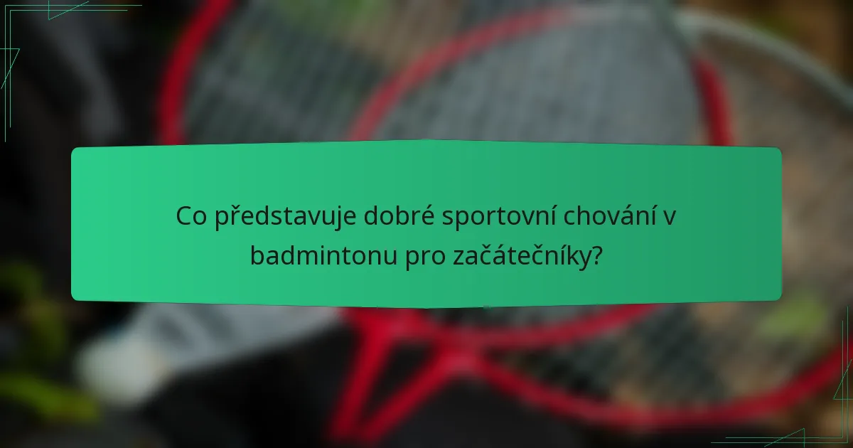 Co představuje dobré sportovní chování v badmintonu pro začátečníky?