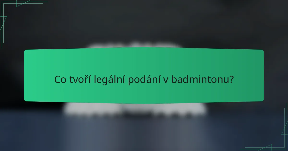 Co tvoří legální podání v badmintonu?