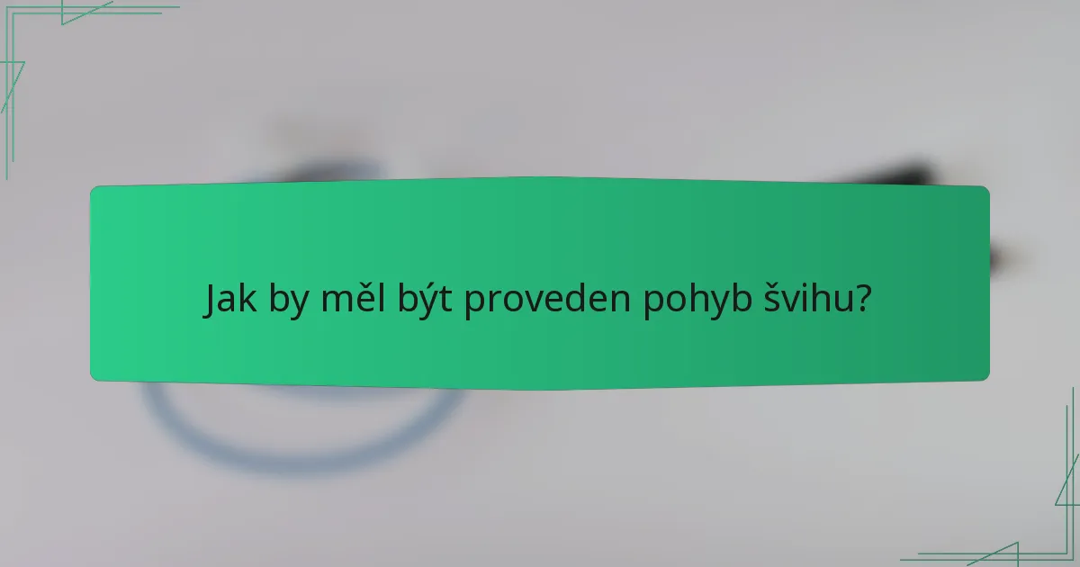 Jak by měl být proveden pohyb švihu?