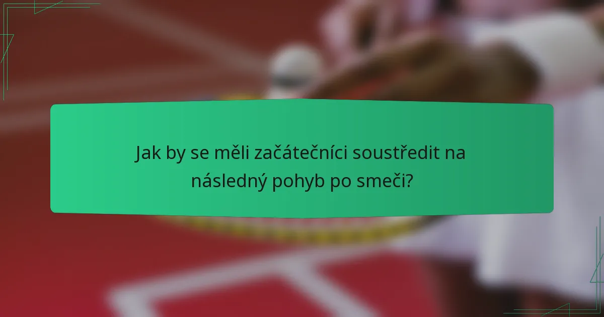 Jak by se měli začátečníci soustředit na následný pohyb po smeči?