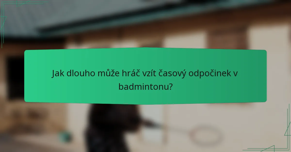 Jak dlouho může hráč vzít časový odpočinek v badmintonu?