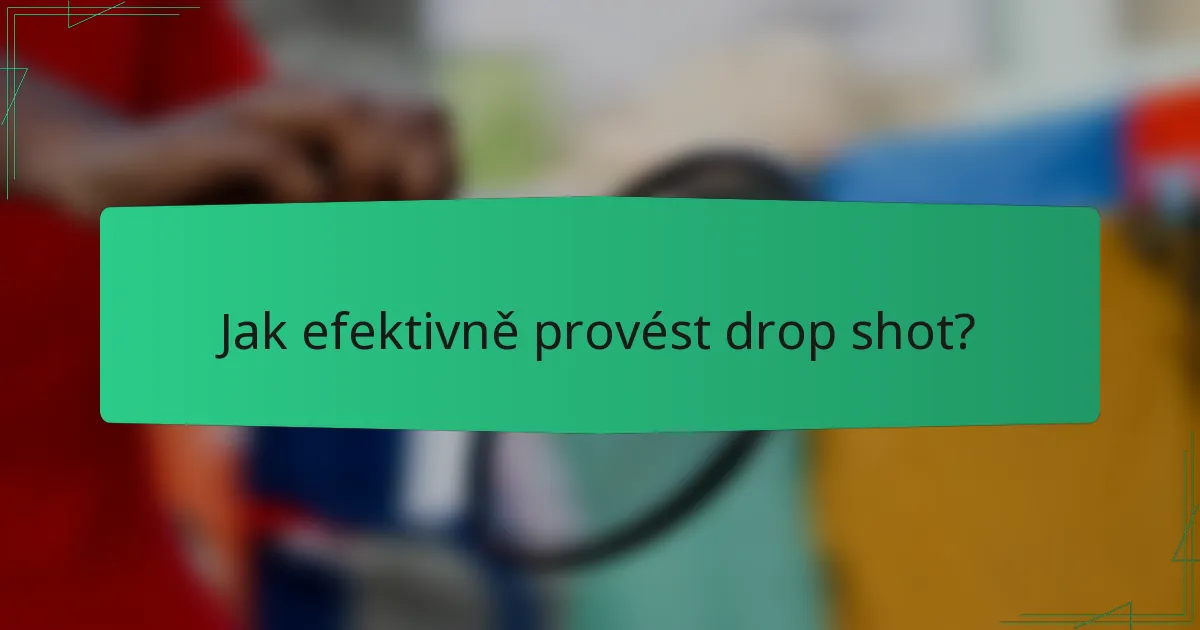 Jak efektivně provést drop shot?