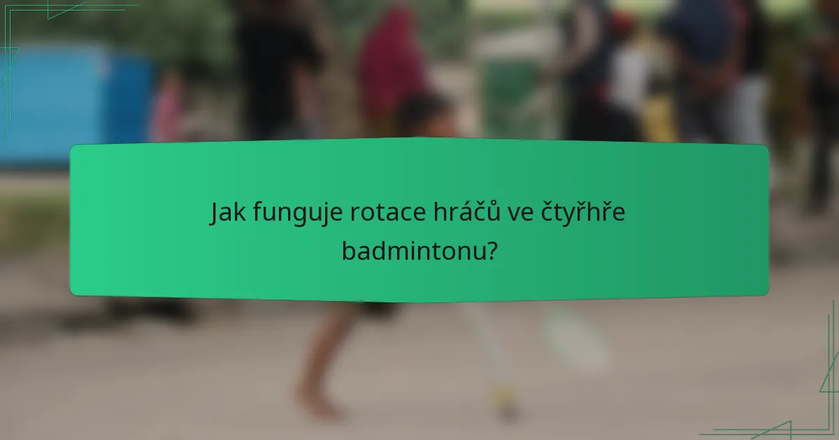 Jak funguje rotace hráčů ve čtyřhře badmintonu?