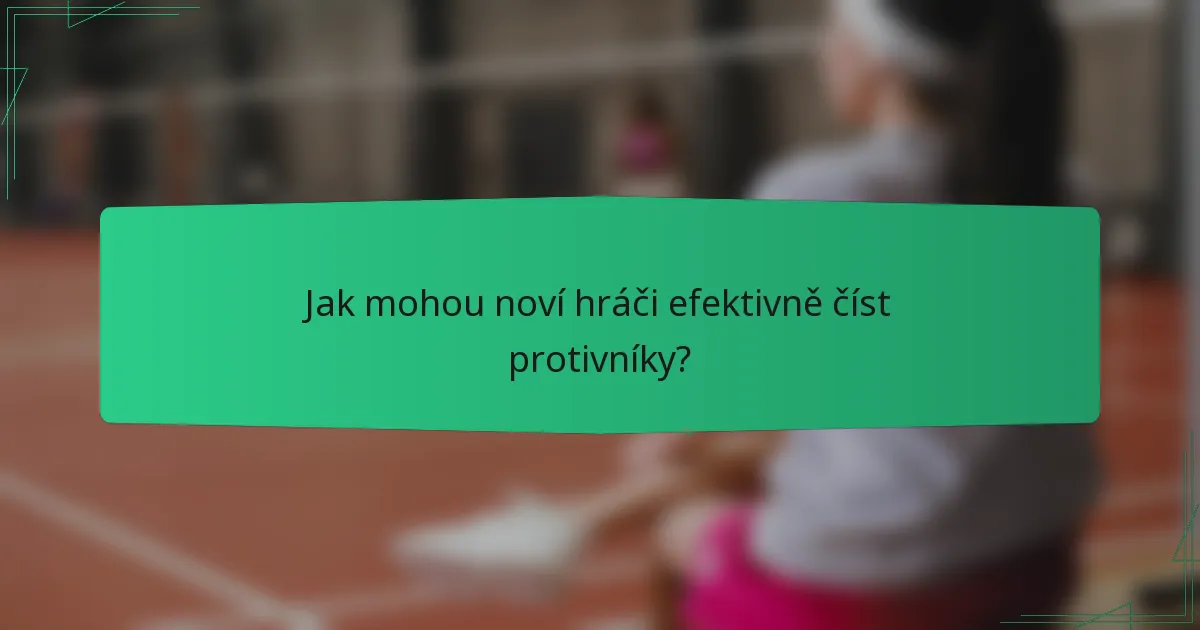 Jak mohou noví hráči efektivně číst protivníky?