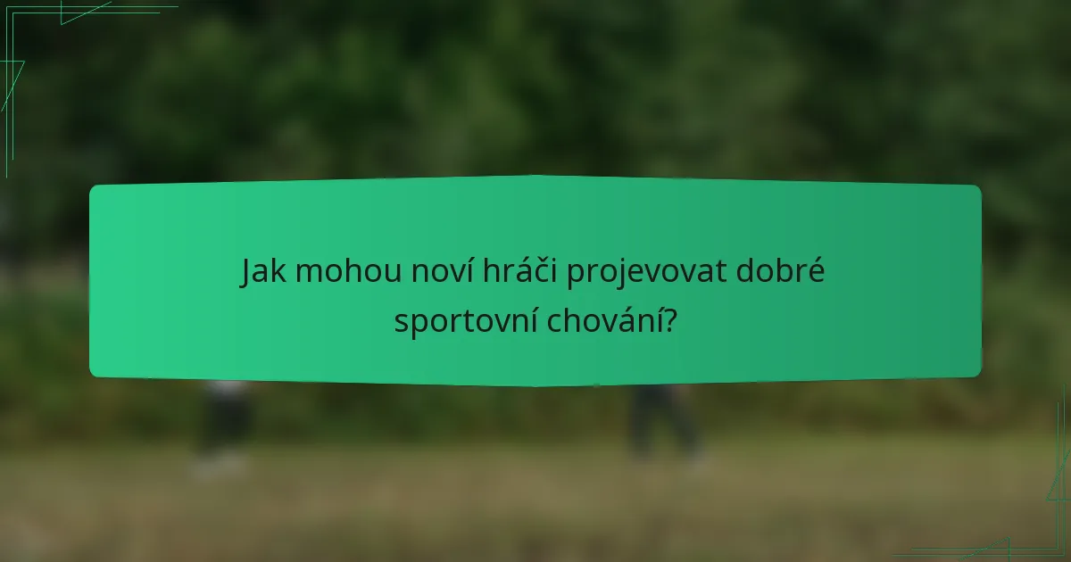 Jak mohou noví hráči projevovat dobré sportovní chování?