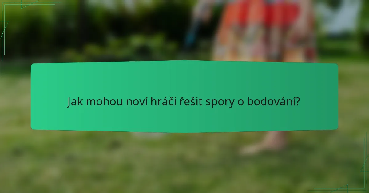 Jak mohou noví hráči řešit spory o bodování?