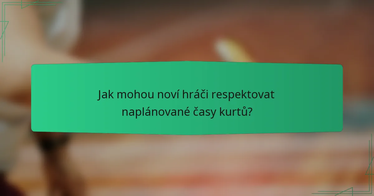 Jak mohou noví hráči respektovat naplánované časy kurtů?
