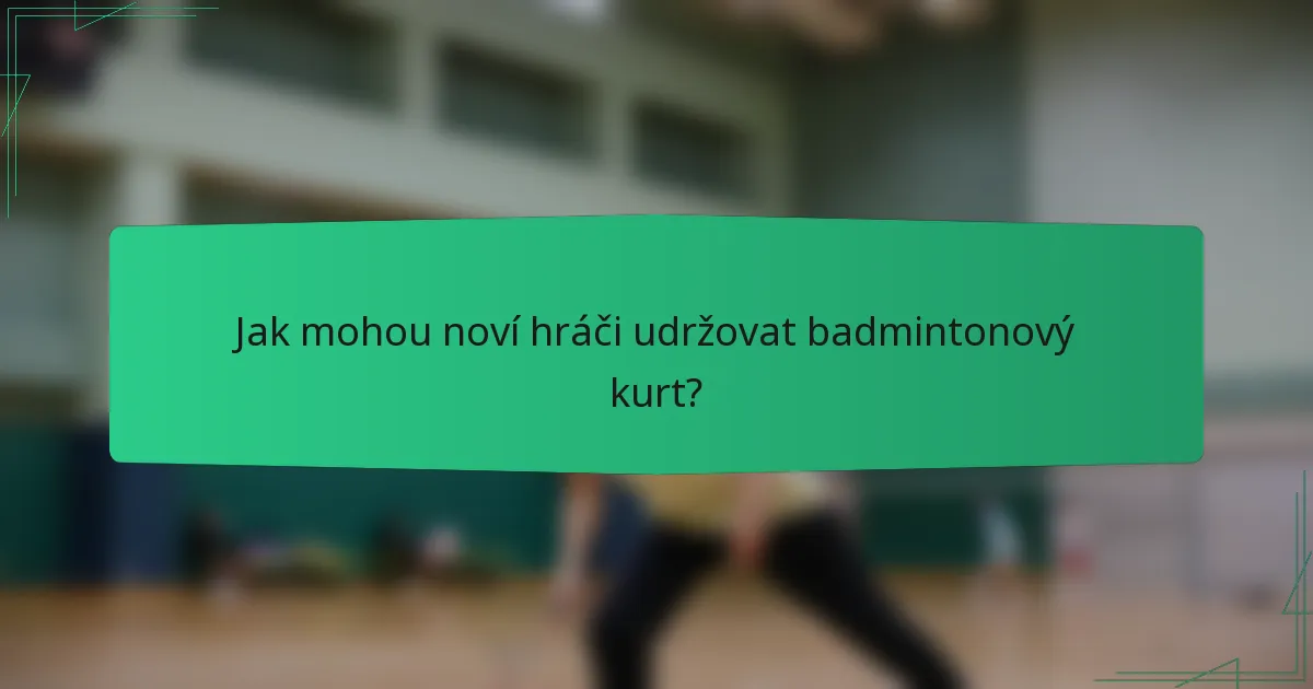 Jak mohou noví hráči udržovat badmintonový kurt?