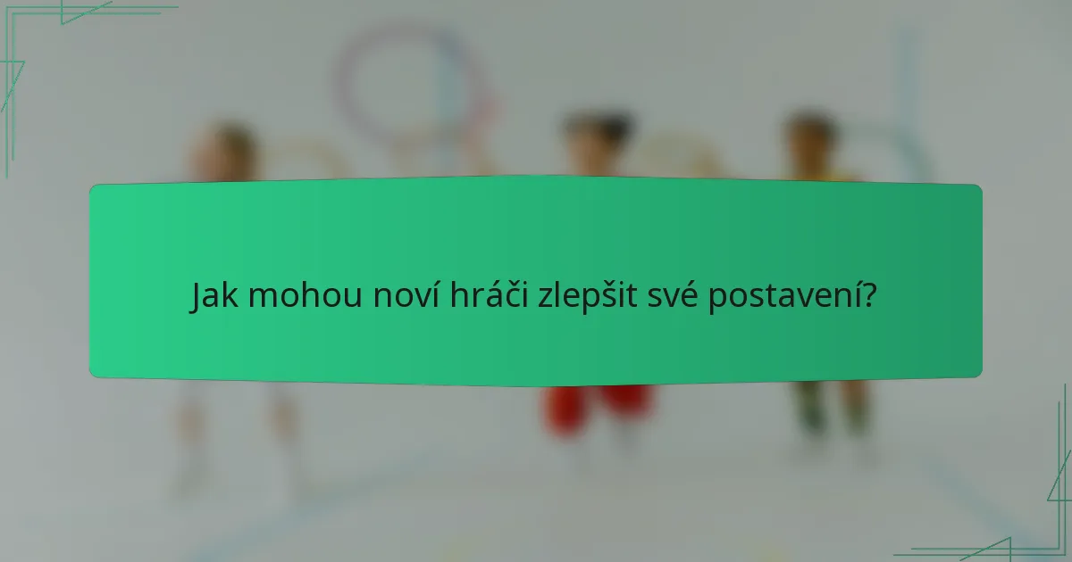 Jak mohou noví hráči zlepšit své postavení?