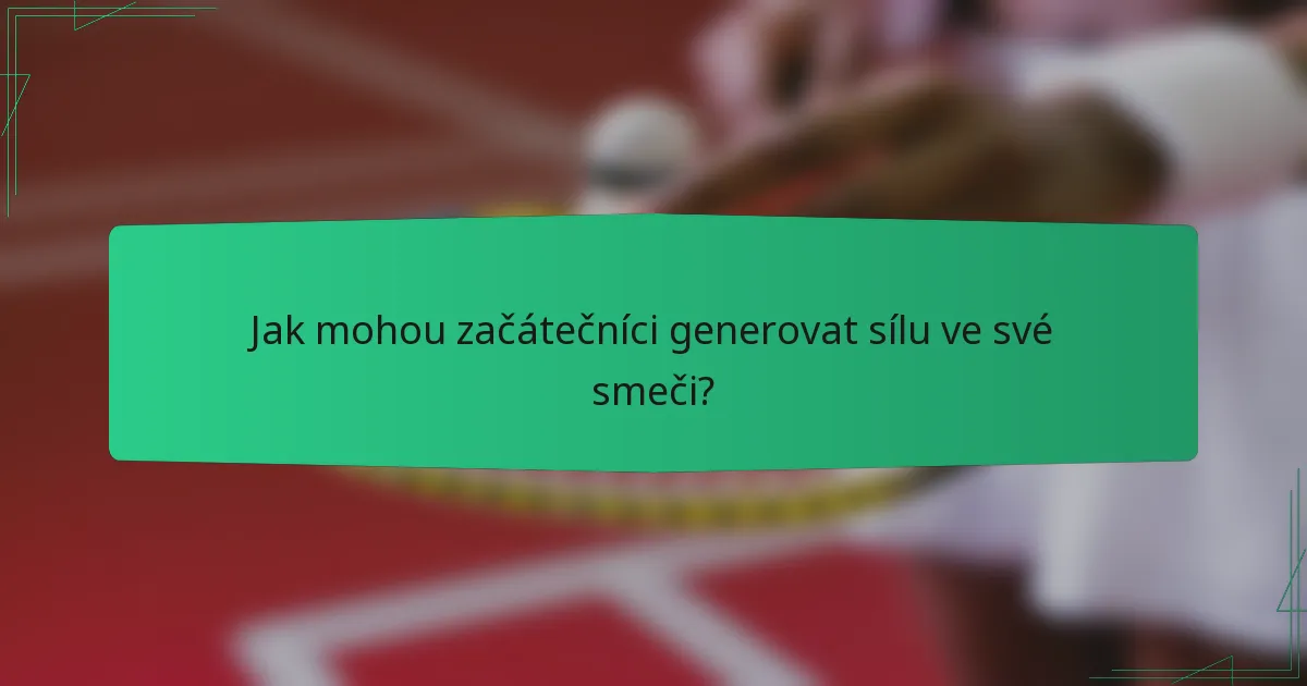 Jak mohou začátečníci generovat sílu ve své smeči?