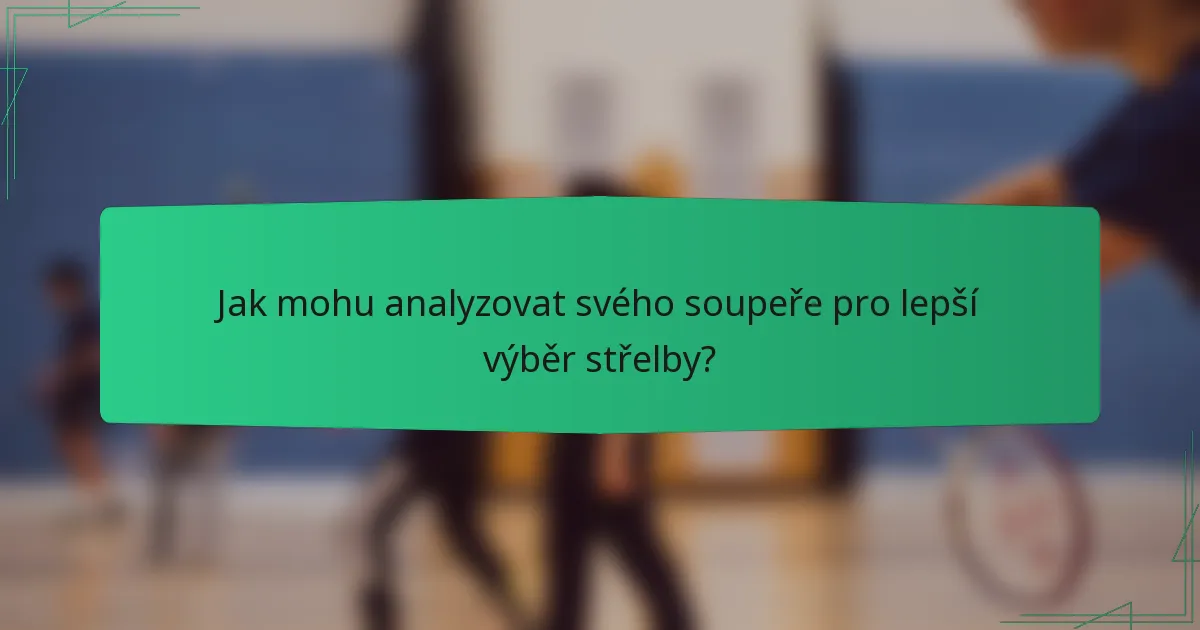 Jak mohu analyzovat svého soupeře pro lepší výběr střelby?
