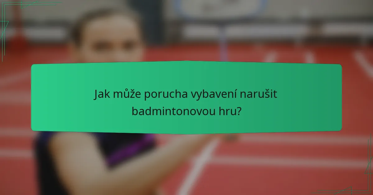 Jak může porucha vybavení narušit badmintonovou hru?