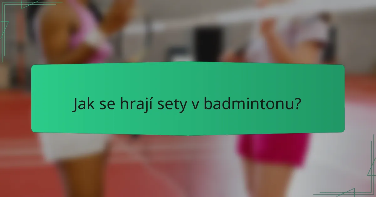 Jak se hrají sety v badmintonu?