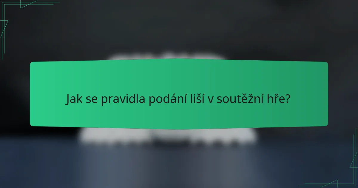 Jak se pravidla podání liší v soutěžní hře?