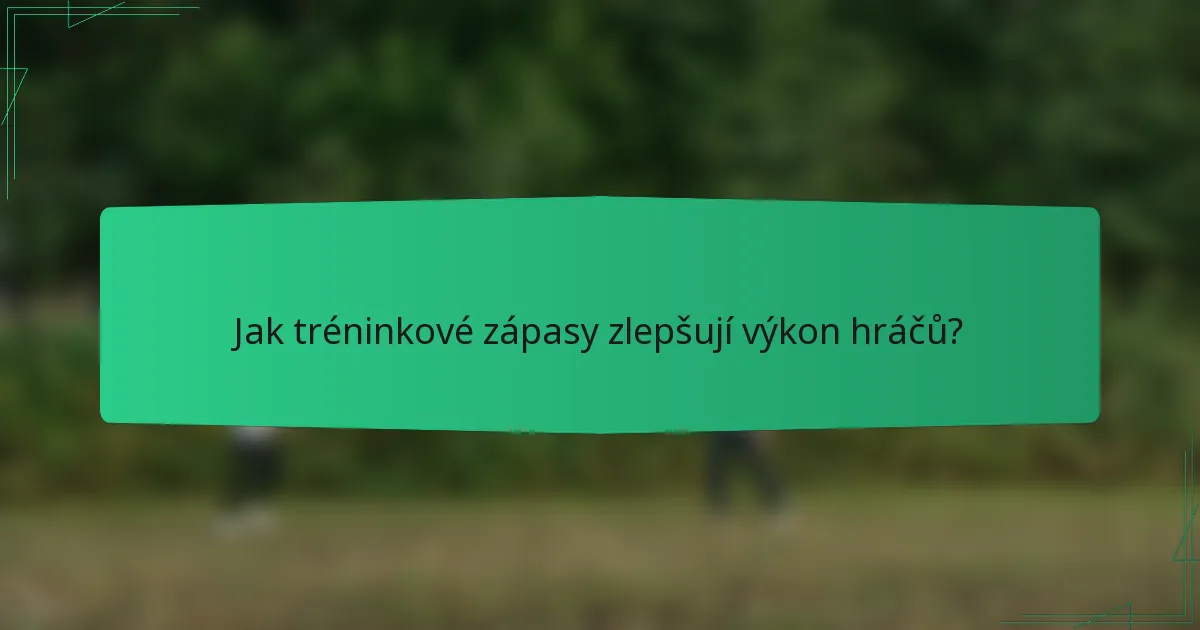 Jak tréninkové zápasy zlepšují výkon hráčů?