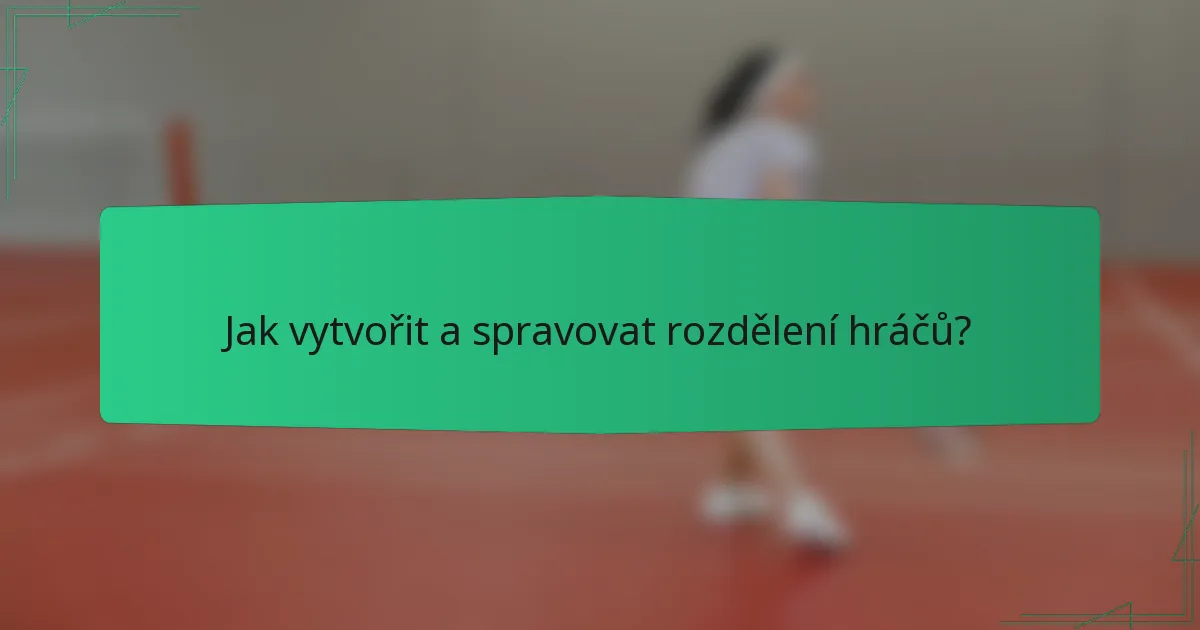 Jak vytvořit a spravovat rozdělení hráčů?
