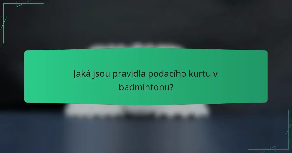 Jaká jsou pravidla podacího kurtu v badmintonu?