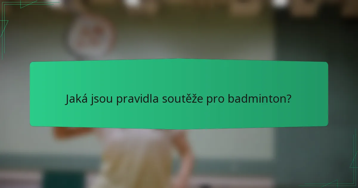 Jaká jsou pravidla soutěže pro badminton?