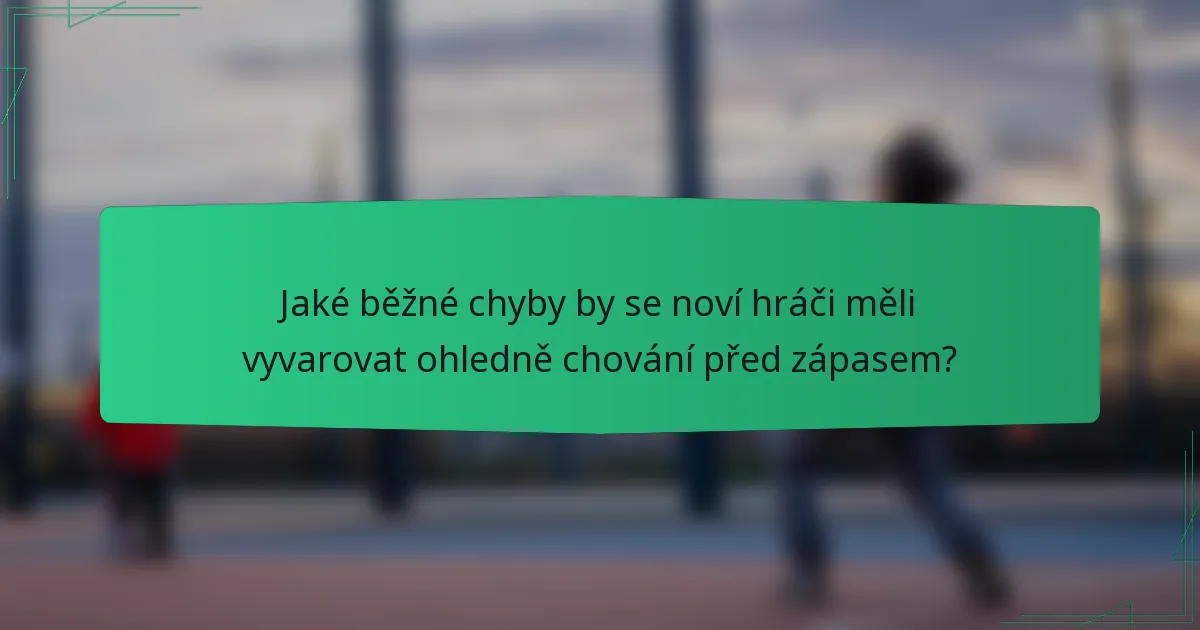 Jaké běžné chyby by se noví hráči měli vyvarovat ohledně chování před zápasem?