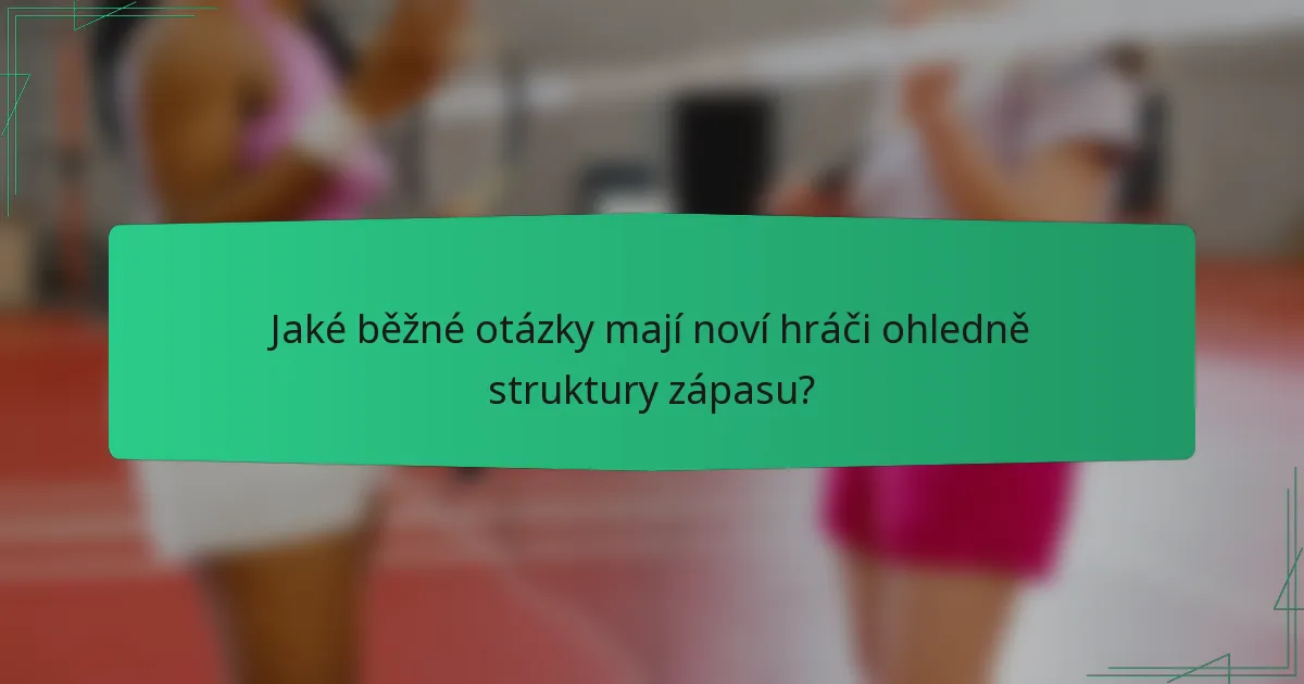 Jaké běžné otázky mají noví hráči ohledně struktury zápasu?