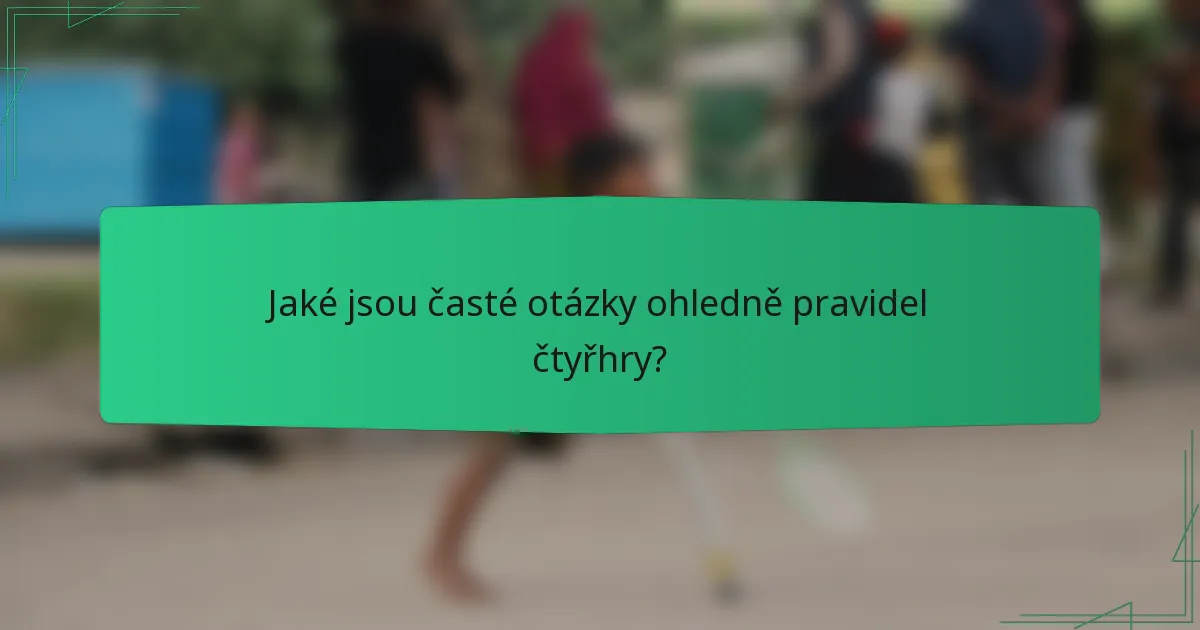 Jaké jsou časté otázky ohledně pravidel čtyřhry?