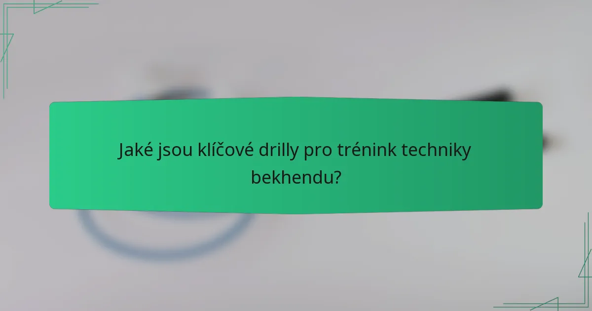 Jaké jsou klíčové drilly pro trénink techniky bekhendu?
