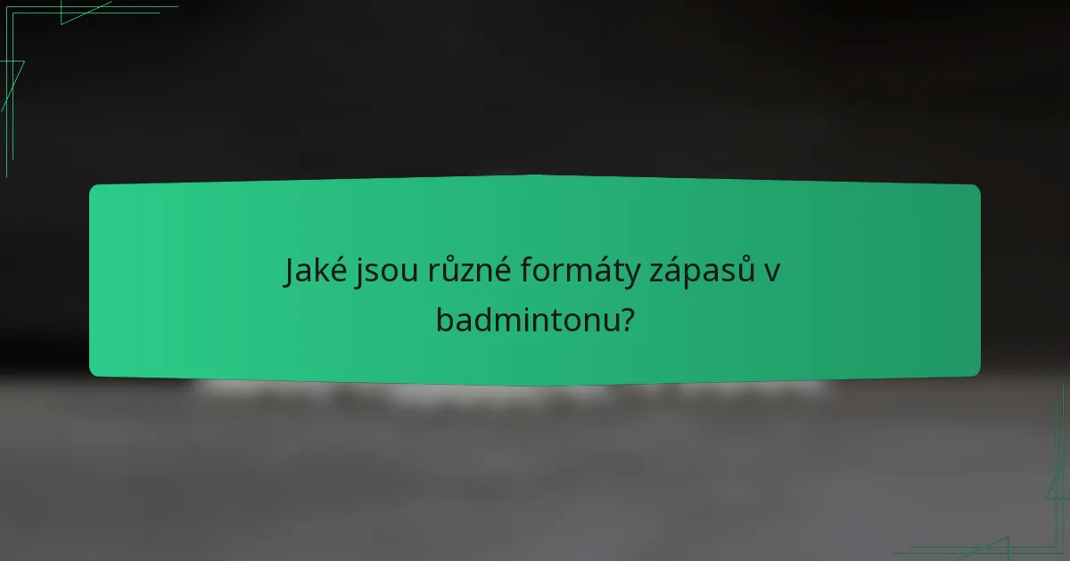 Jaké jsou různé formáty zápasů v badmintonu?