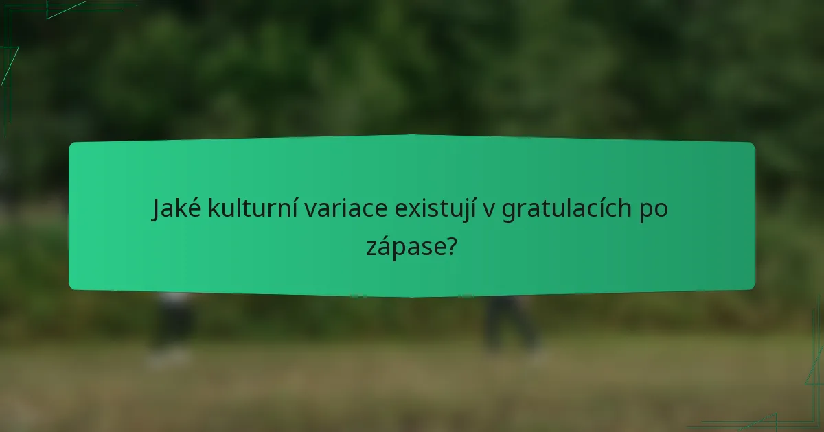 Jaké kulturní variace existují v gratulacích po zápase?