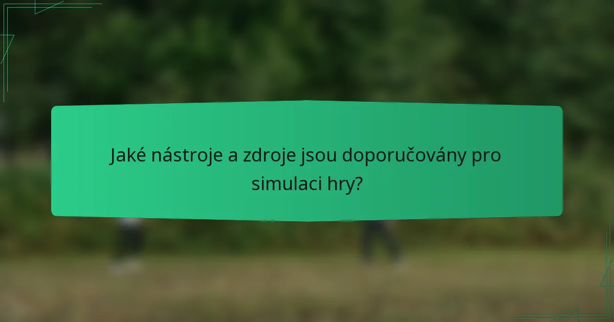 Jaké nástroje a zdroje jsou doporučovány pro simulaci hry?