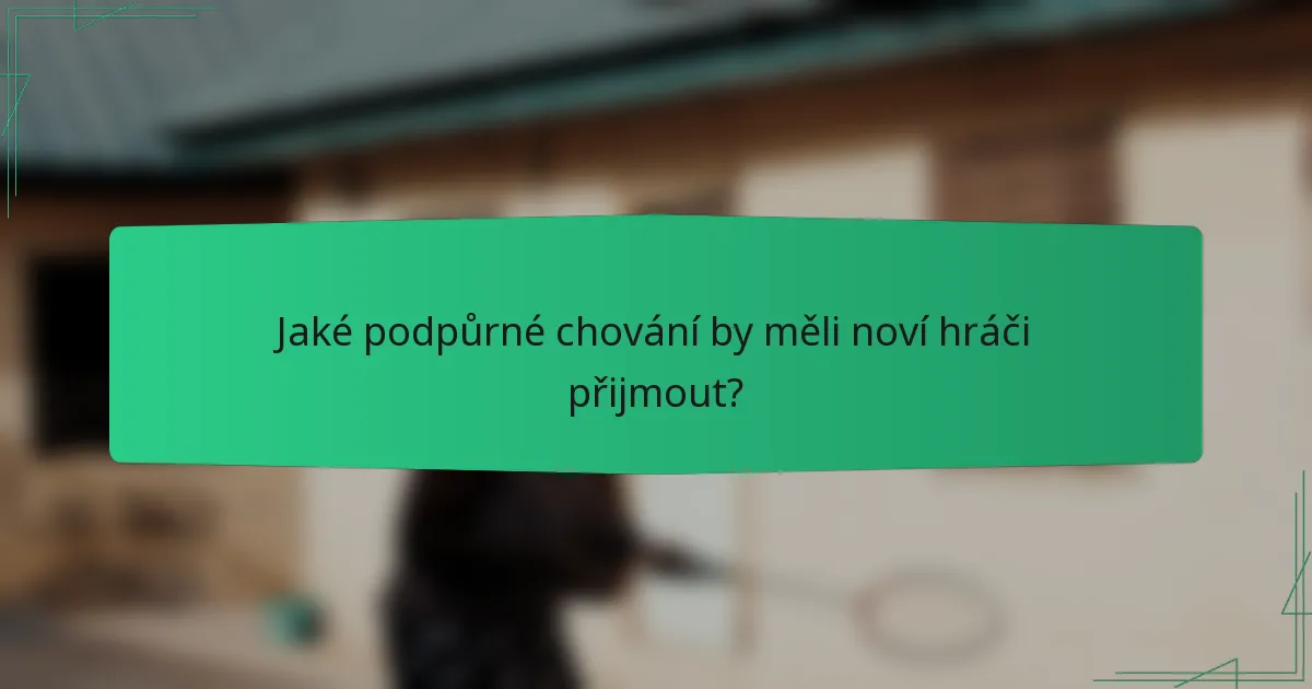 Jaké podpůrné chování by měli noví hráči přijmout?