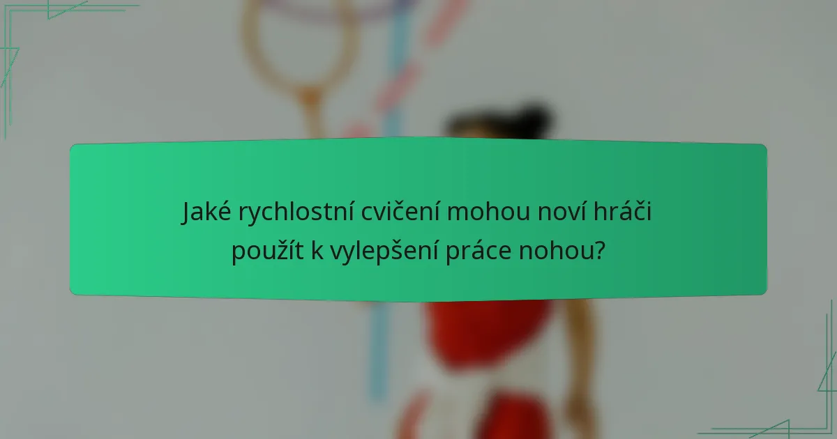 Jaké rychlostní cvičení mohou noví hráči použít k vylepšení práce nohou?