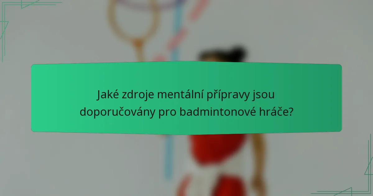 Jaké zdroje mentální přípravy jsou doporučovány pro badmintonové hráče?