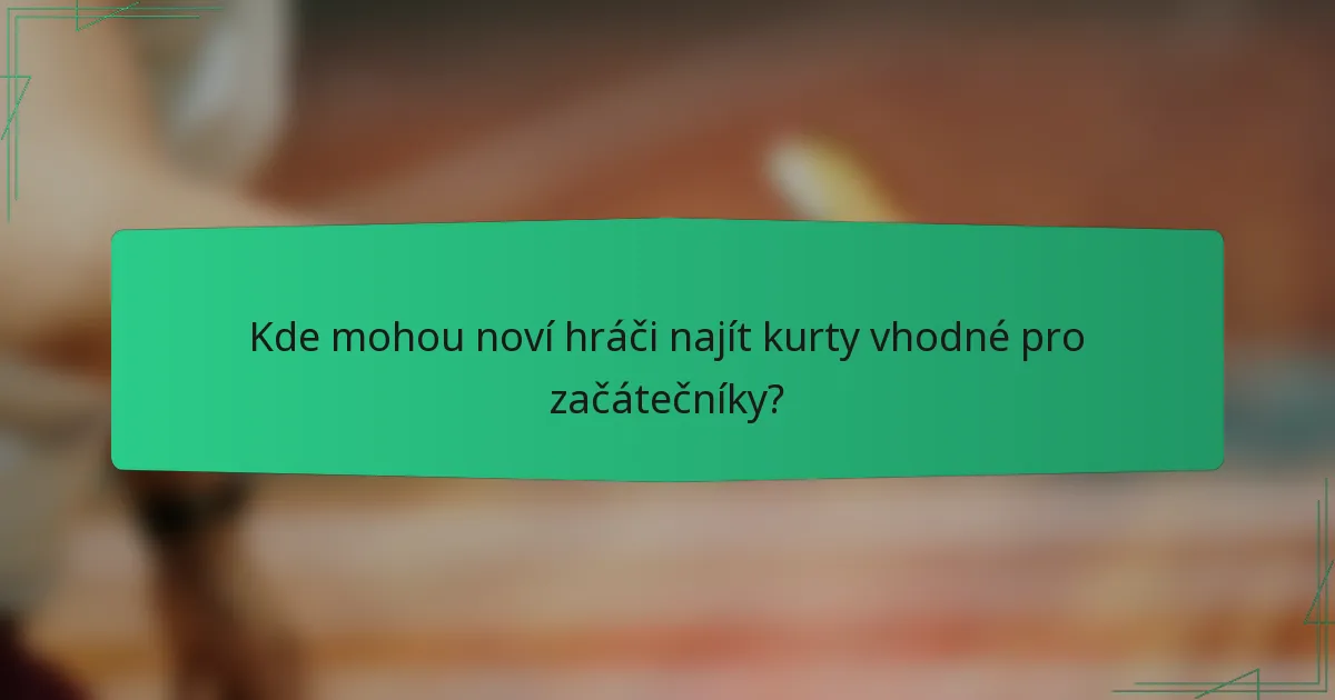 Kde mohou noví hráči najít kurty vhodné pro začátečníky?